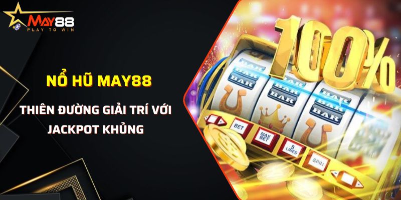 Nổ Hũ May88 Thiên Đường Giải Trí Với Jackpot Khủng